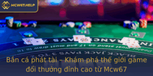 Ban Ca Phat Tai Kham Pha The Gioi Game Oi Thuong Inh Cao Tu Mcw67