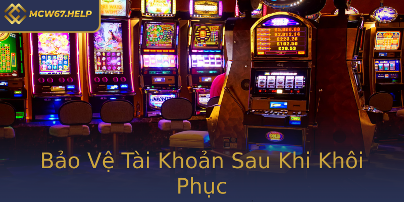 Bảo Vệ Tài Khoản Sau Khi Khôi Phục Bảo Vệ Tài Khoản Sau Khi Khôi Phục