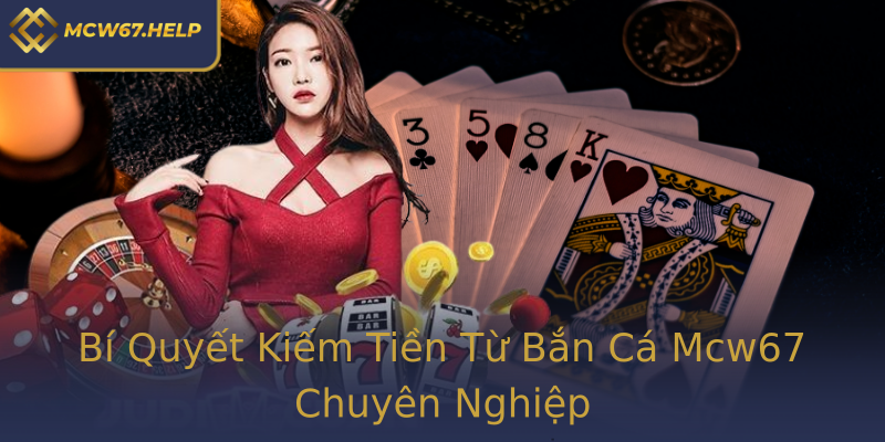 Bí Quyết Kiếm Tiền Từ Bắn Cá Mcw67 Chuyên Nghiệp Bí Quyết Kiếm Tiền Từ Bắn Cá Mcw67 Chuyên Nghiệp