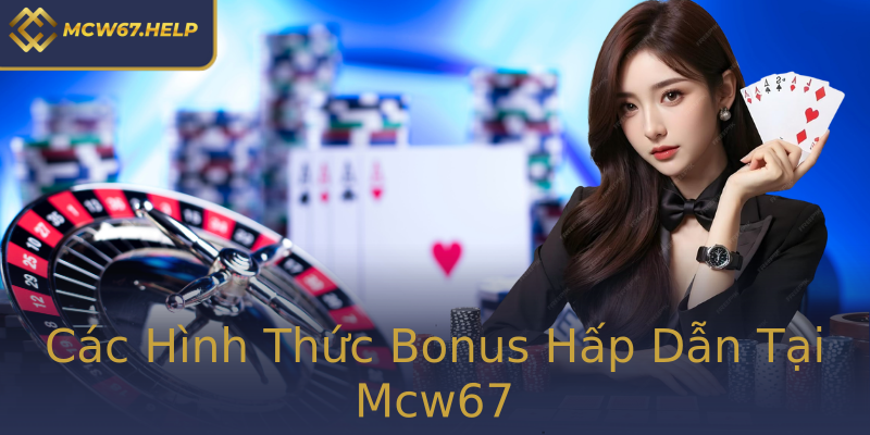 Các Hình Thức Bonus Hấp Dẫn Tại Mcw67 Các Hình Thức Bonus Hấp Dẫn Tại Mcw67