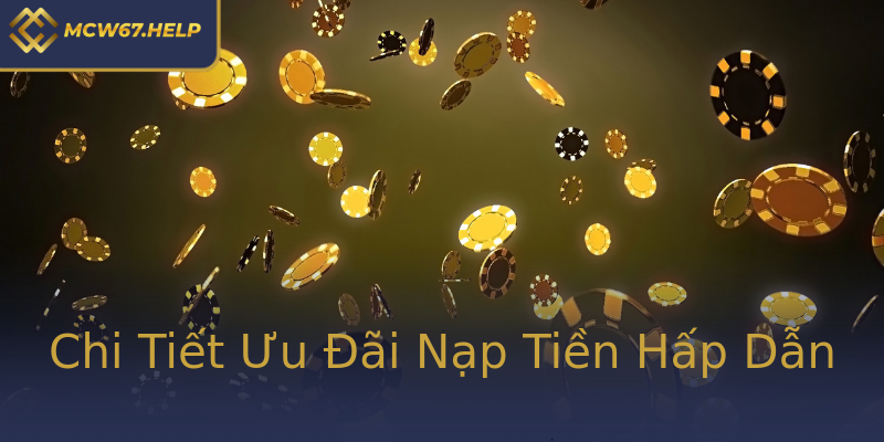 Chi Tiết Ưu Đãi Nạp Tiền Hấp Dẫn Chi Tiết Ưu Đãi Nạp Tiền Hấp Dẫn