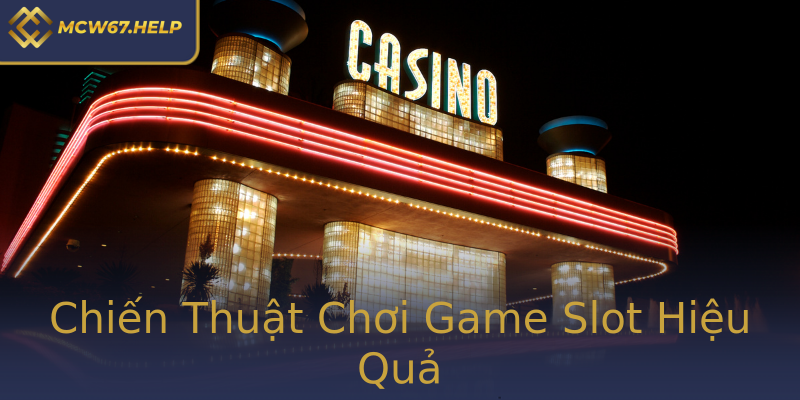 Chiến Thuật Chơi Game Slot Hiệu Quả Chiến Thuật Chơi Game Slot Hiệu Quả