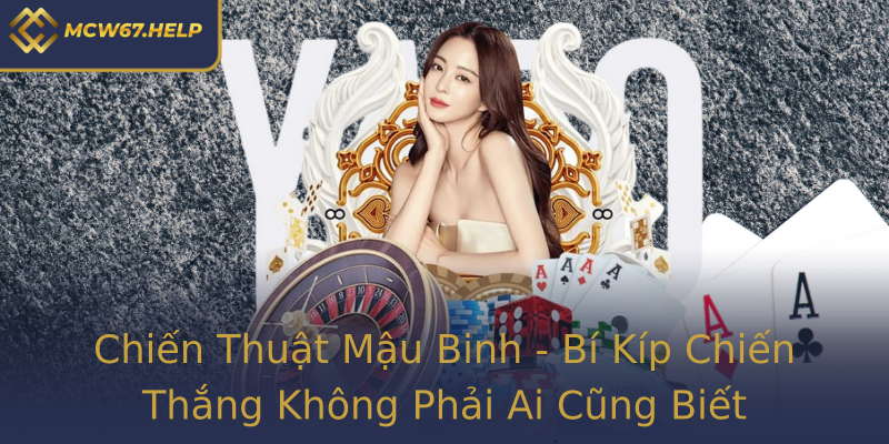 Chiến Thuật Mậu Binh - Bí Kíp Chiến Thắng Không Phải Ai Cũng Biết Chiến Thuật Mậu Binh - Bí Kíp Chiến Thắng Không Phải Ai Cũng Biết