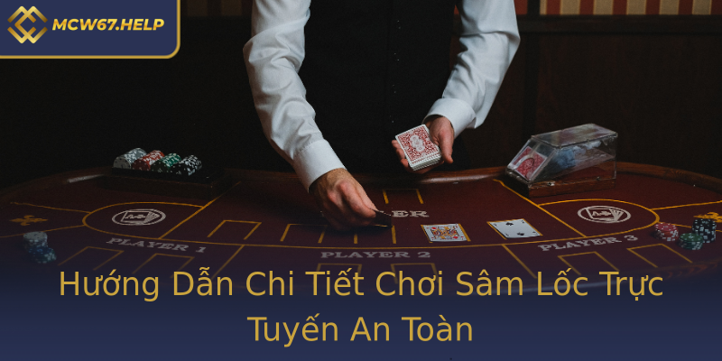 Hướng Dẫn Chi Tiết Chơi Sâm Lốc Trực Tuyến An Toàn Hướng Dẫn Chi Tiết Chơi Sâm Lốc Trực Tuyến An Toàn