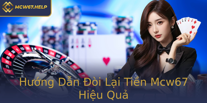 Hướng Dẫn Đòi Lại Tiền Mcw67 Hiệu Quả Hướng Dẫn Đòi Lại Tiền Mcw67 Hiệu Quả