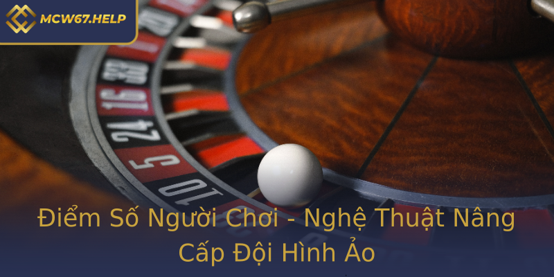 Điểm Số Người Chơi - Nghệ Thuật Nâng Cấp Đội Hình Ảo Điểm Số Người Chơi - Nghệ Thuật Nâng Cấp Đội Hình Ảo