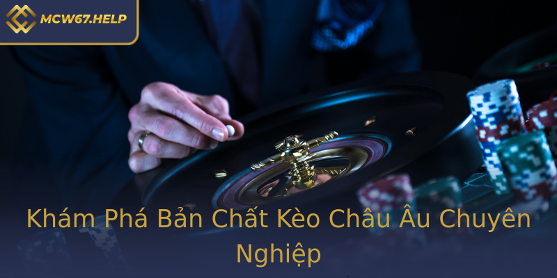 Khám Phá Bản Chất Kèo Châu Âu Chuyên Nghiệp Khám Phá Bản Chất Kèo Châu Âu Chuyên Nghiệp