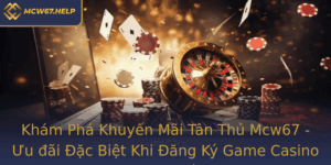 Kham Pha Khuyen Mai Tan Thu Mcw67 Uu Ai Ac Biet Khi Ang Ky Game Casino Truc Tuyen