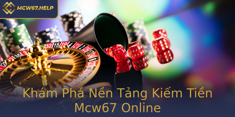 Khám Phá Nền Tảng Kiếm Tiền Mcw67 Online Khám Phá Nền Tảng Kiếm Tiền Mcw67 Online