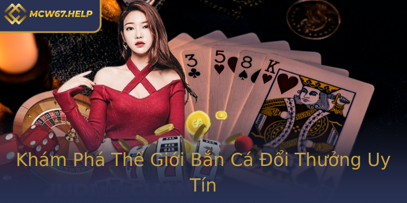 Khám Phá Thế Giới Bắn Cá Đổi Thưởng Uy Tín Khám Phá Thế Giới Bắn Cá Đổi Thưởng Uy Tín