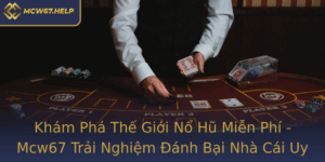 Kham Pha The Gioi No Hu Mien Phi Mcw67 Trai Nghiem Anh Bai Nha Cai Uy Tin