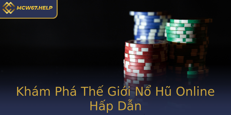 Khám Phá Thế Giới Nổ Hũ Online Hấp Dẫn Khám Phá Thế Giới Nổ Hũ Online Hấp Dẫn