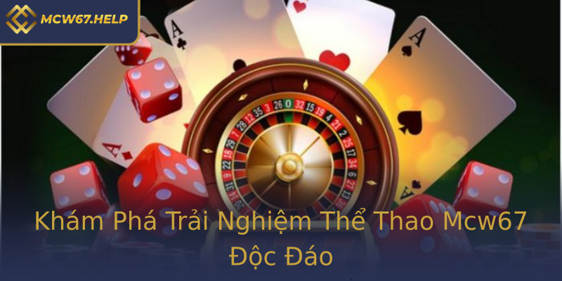Khám Phá Trải Nghiệm Thể Thao Mcw67 Độc Đáo Khám Phá Trải Nghiệm Thể Thao Mcw67 Độc Đáo