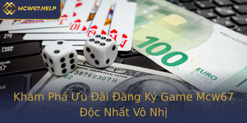 Khám Phá Ưu Đãi Đăng Ký Game Mcw67 Độc Nhất Vô Nhị Khám Phá Ưu Đãi Đăng Ký Game Mcw67 Độc Nhất Vô Nhị
