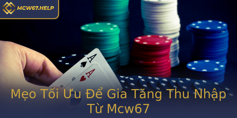 Mẹo Tối Ưu Để Gia Tăng Thu Nhập Từ Mcw67 Mẹo Tối Ưu Để Gia Tăng Thu Nhập Từ Mcw67