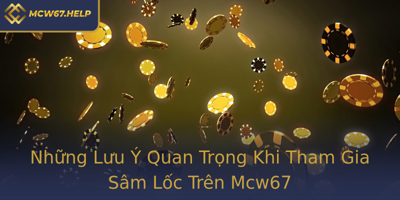 Những Lưu Ý Quan Trọng Khi Tham Gia Sâm Lốc Trên Mcw67 Những Lưu Ý Quan Trọng Khi Tham Gia Sâm Lốc Trên Mcw67