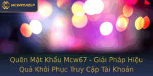 Quen Mat Khau Mcw67 Giai Phap Hieu Qua Khoi Phuc Truy Cap Tai Khoan