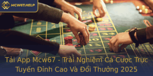 Tai App Mcw67 Trai Nghiem Ca Cuoc Truc Tuyen Inh Cao Va Oi Thuong 2025