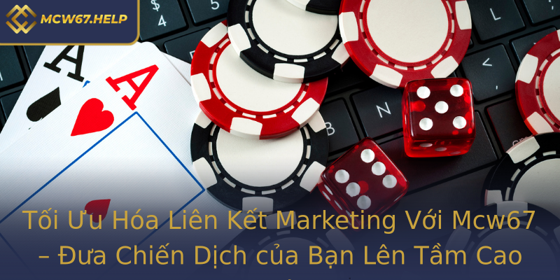 Tối Ưu Hóa Liên Kết Marketing Với Mcw67 – Đưa Chiến Dịch của Bạn Lên Tầm Cao Mới Tối Ưu Hóa Liên Kết Marketing Với Mcw67 – Đưa Chiến Dịch của Bạn Lên Tầm Cao Mới