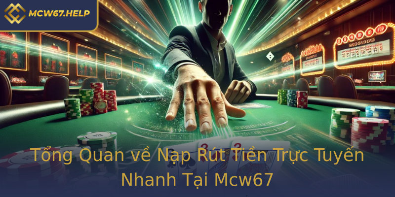 Tổng Quan về Nạp Rút Tiền Trực Tuyến Nhanh Tại Mcw67 Tổng Quan về Nạp Rút Tiền Trực Tuyến Nhanh Tại Mcw67