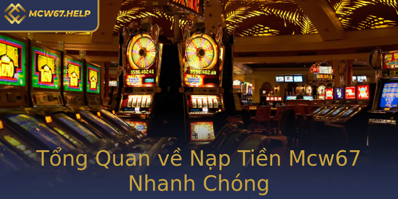 Tổng Quan về Nạp Tiền Mcw67 Nhanh Chóng Tổng Quan về Nạp Tiền Mcw67 Nhanh Chóng