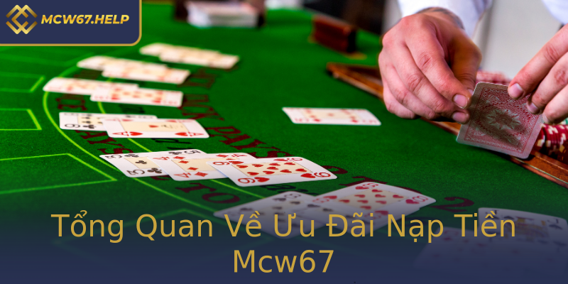 Tổng Quan Về Ưu Đãi Nạp Tiền Mcw67 Tổng Quan Về Ưu Đãi Nạp Tiền Mcw67