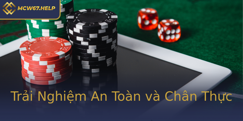 Trải Nghiệm An Toàn và Chân Thực Trải Nghiệm An Toàn và Chân Thực