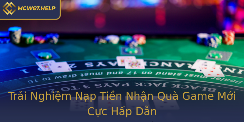 Trải Nghiệm Nạp Tiền Nhận Quà Game Mới Cực Hấp Dẫn Trải Nghiệm Nạp Tiền Nhận Quà Game Mới Cực Hấp Dẫn