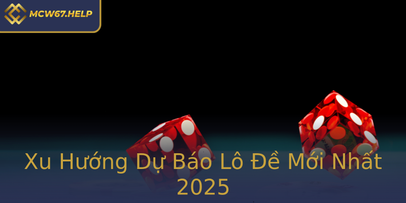 Xu Hướng Dự Báo Lô Đề Mới Nhất 2025 Xu Hướng Dự Báo Lô Đề Mới Nhất 2025